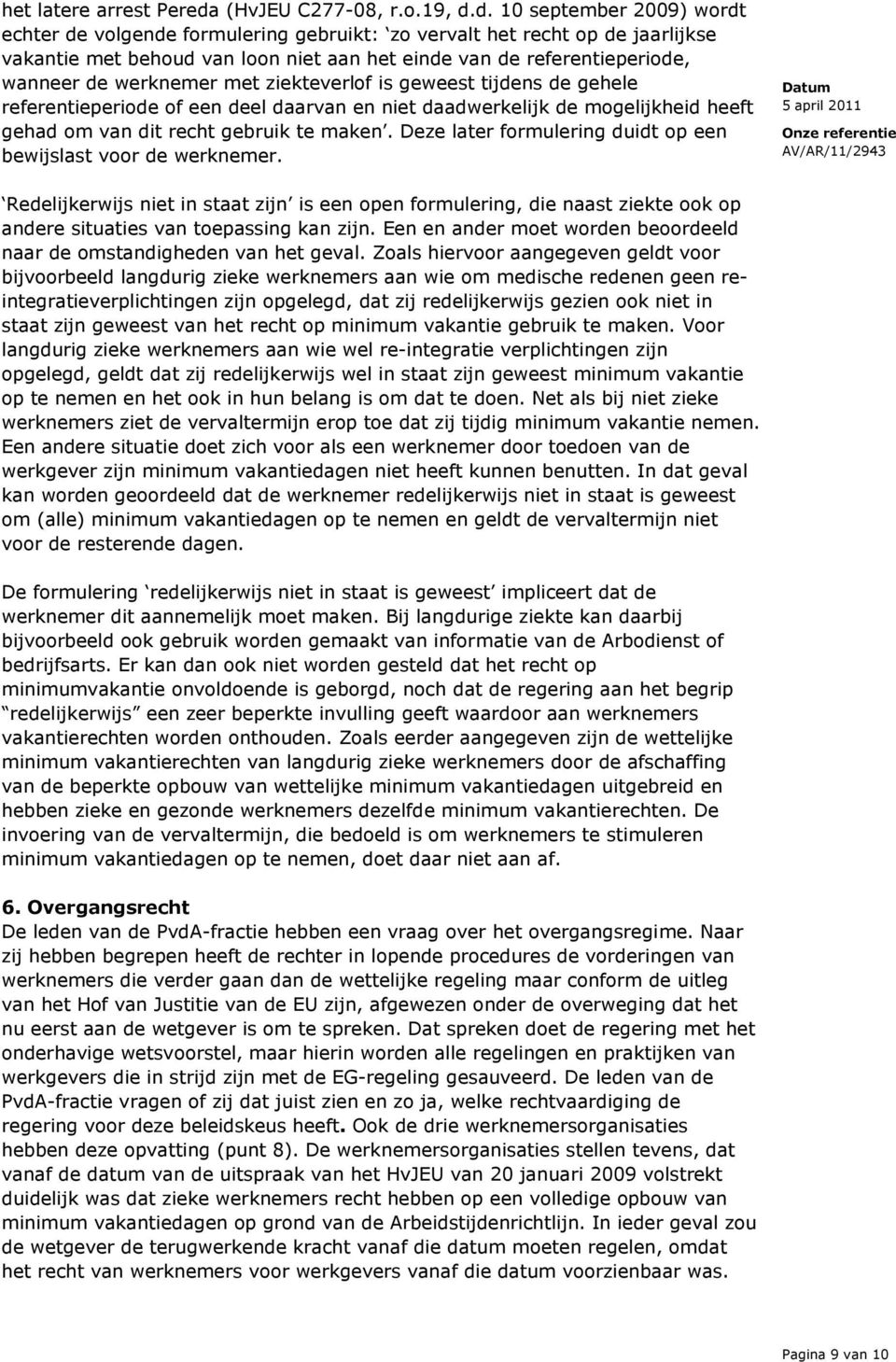 d. 10 september 2009) wordt echter de volgende formulering gebruikt: zo vervalt het recht op de jaarlijkse vakantie met behoud van loon niet aan het einde van de referentieperiode, wanneer de