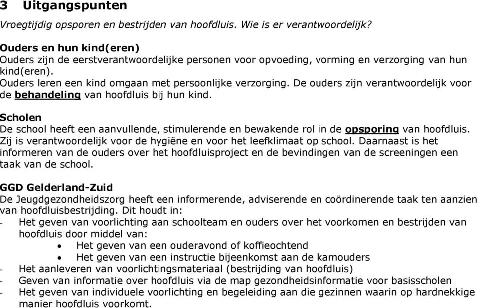 De ouders zijn verantwoordelijk voor de behandeling van hoofdluis bij hun kind. Scholen De school heeft een aanvullende, stimulerende en bewakende rol in de opsporing van hoofdluis.