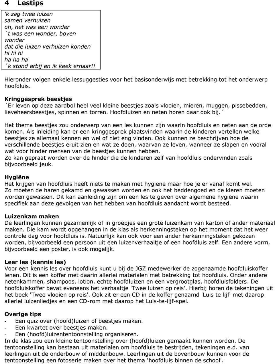 Kringgesprek beestjes Er leven op deze aardbol heel veel kleine beestjes zoals vlooien, mieren, muggen, pissebedden, lieveheersbeestjes, spinnen en torren. Hoofdluizen en neten horen daar ook bij.