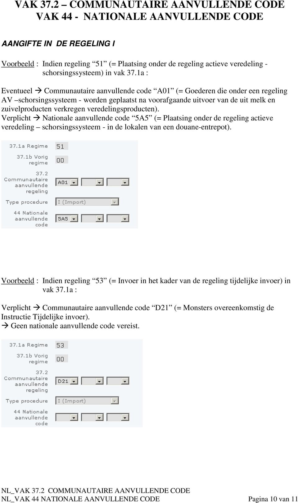 veredelingsproducten). Verplicht Nationale aanvullende code 5A5 (= Plaatsing onder de regeling actieve veredeling schorsingssysteem - in de lokalen van een douane-entrepot).