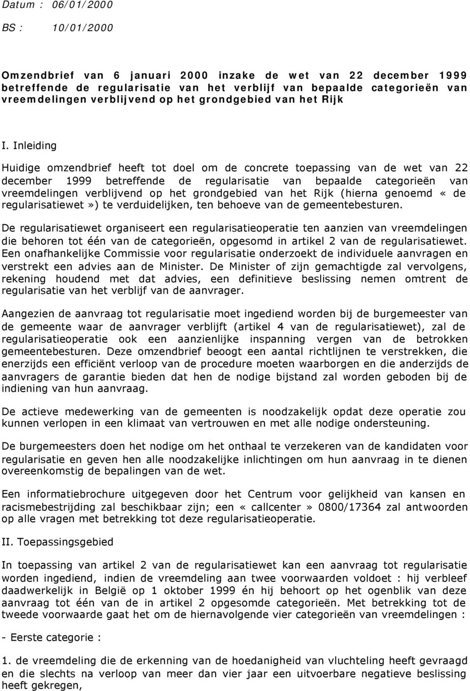 Inleiding Huidige omzendbrief heeft tot doel om de concrete toepassing van de wet van 22 december 1999 betreffende de regularisatie van bepaalde categorieën van vreemdelingen verblijvend op het