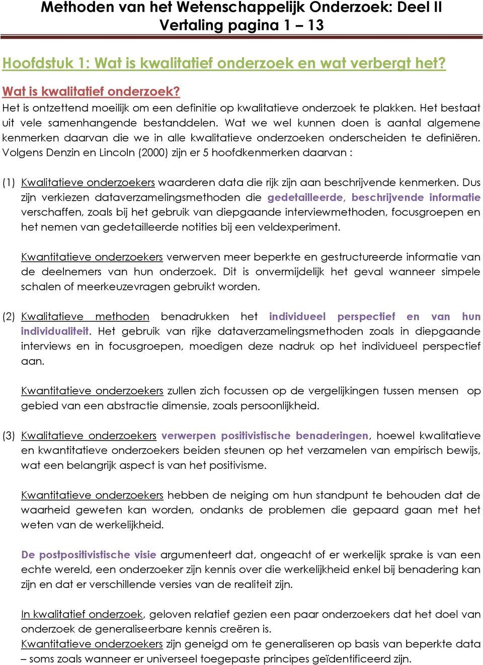 Volgens Denzin en Lincoln (2000) zijn er 5 hoofdkenmerken daarvan : (1) Kwalitatieve onderzoekers waarderen data die rijk zijn aan beschrijvende kenmerken.