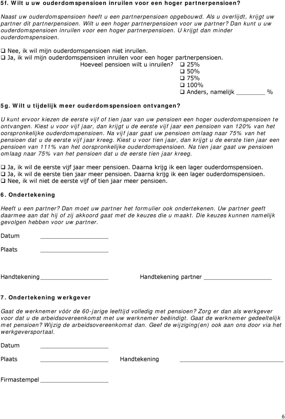 Nee, ik wil mijn ouderdomspensioen niet inruilen. Ja, ik wil mijn ouderdomspensioen inruilen voor een hoger partnerpensioen. Hoeveel pensioen wilt u inruilen? 25% 50% 75% 100% Anders, namelijk % 5g.