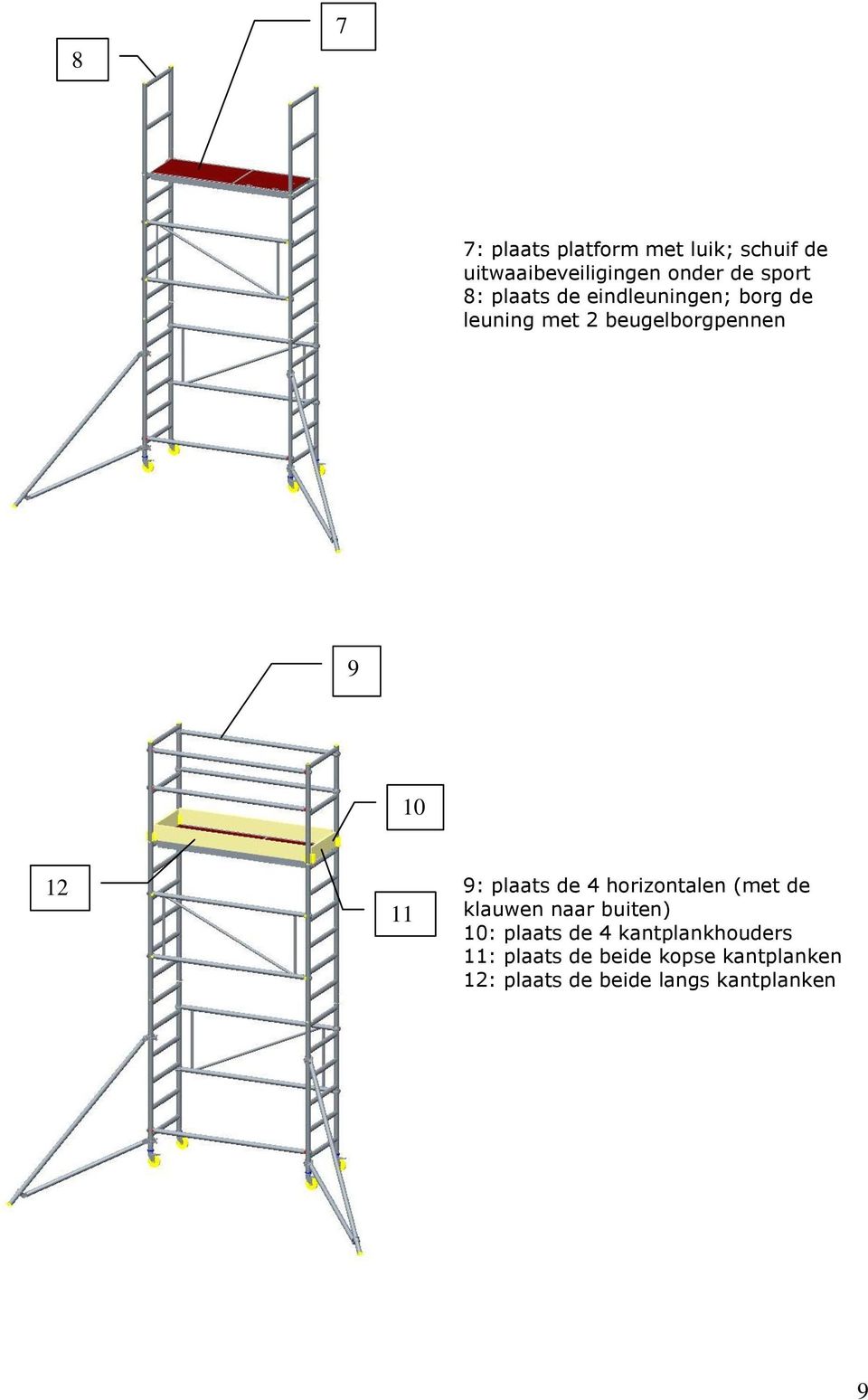 plaats de 4 horizontalen (met de klauwen naar buiten) 10: plaats de 4