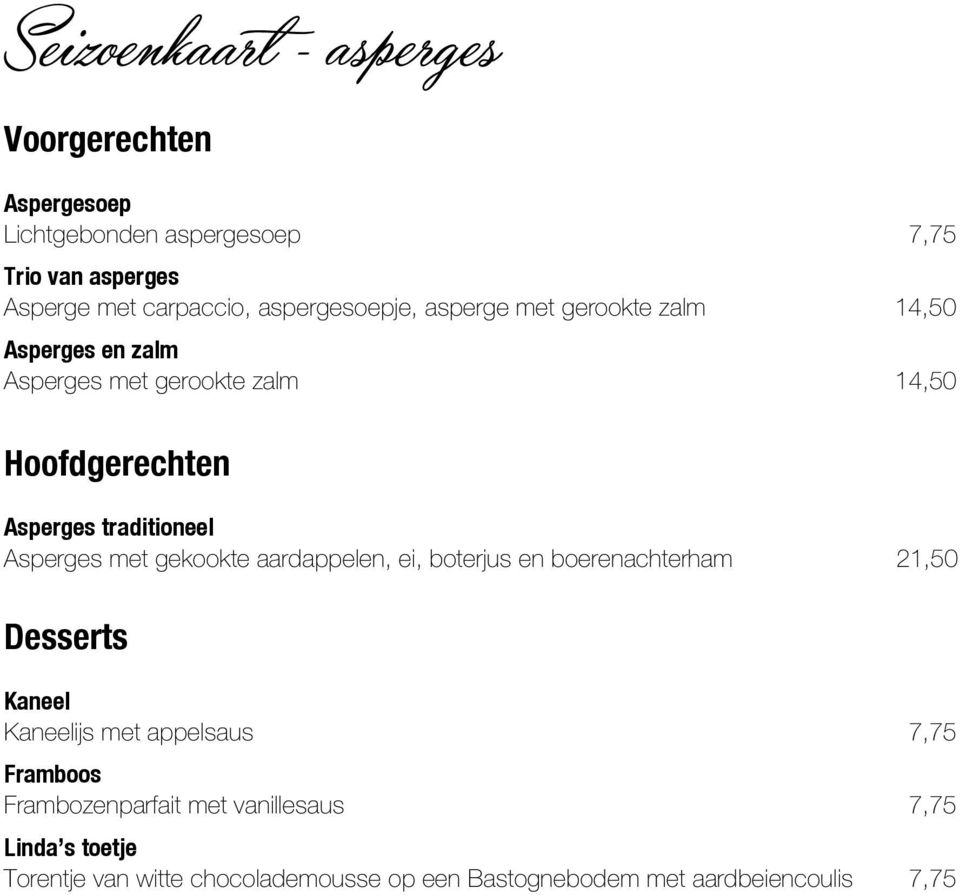 traditioneel Asperges met gekookte aardappelen, ei, boterjus en boerenachterham 21,50 Desserts Kaneel Kaneelijs met appelsaus