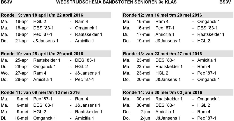 19-mei J&Jansens 1 - HGL 2 Ronde 10: van 25 april t/m 29 april 2016 Ronde 13: van 23 mei t/m 27 mei 2016 Ma. 25-apr Raatskelder 1 - DES `83-1 Ma. 23-mei DES `83-1 - Amicitia 1 Di.