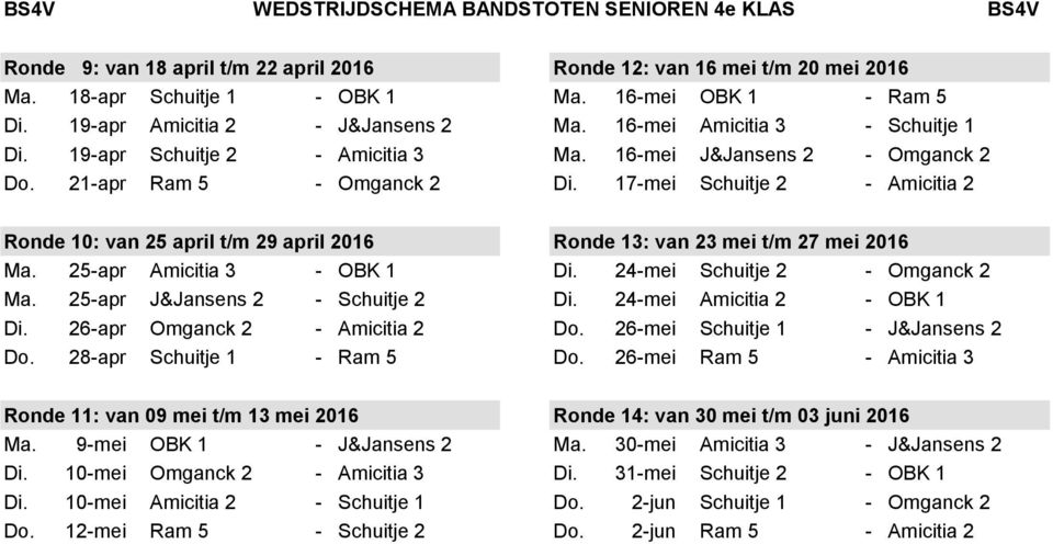 17-mei Schuitje 2 - Amicitia 2 Ronde 10: van 25 april t/m 29 april 2016 Ronde 13: van 23 mei t/m 27 mei 2016 Ma. 25-apr Amicitia 3 - OBK 1 Di. 24-mei Schuitje 2 - Omganck 2 Ma.