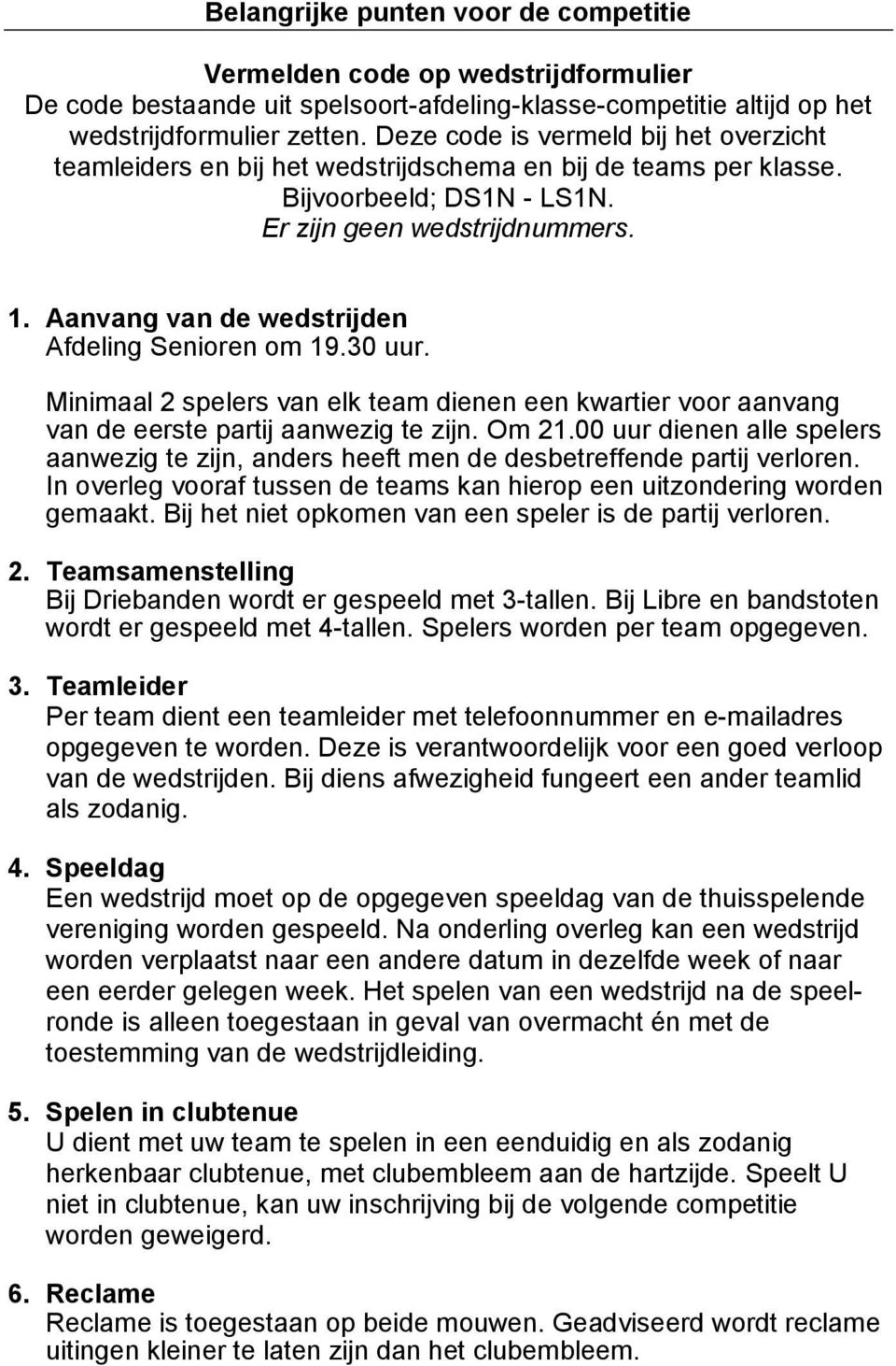 Aanvang van de wedstrijden Afdeling Senioren om 19.30 uur. Minimaal 2 spelers van elk team dienen een kwartier voor aanvang van de eerste partij aanwezig te zijn. Om 21.