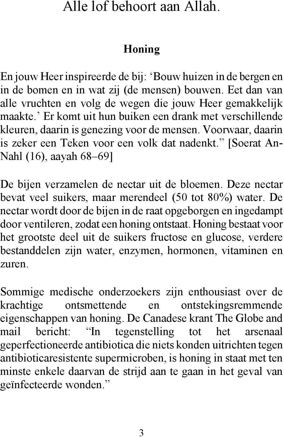 Voorwaar, daarin is zeker een Teken voor een volk dat nadenkt. [Soerat An- Nahl (16), aayah 68 69] De bijen verzamelen de nectar uit de bloemen.