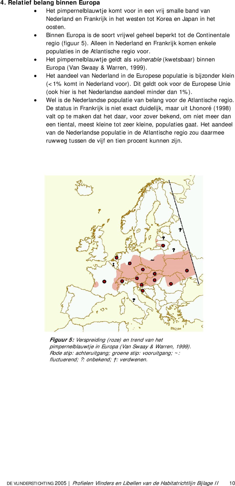 Het pimpernelblauwtje geldt als vulnerable (kwetsbaar) binnen Europa (Van Swaay & Warren, 1999). Het aandeel van Nederland in de Europese populatie is bijzonder klein (<1% komt in Nederland voor).