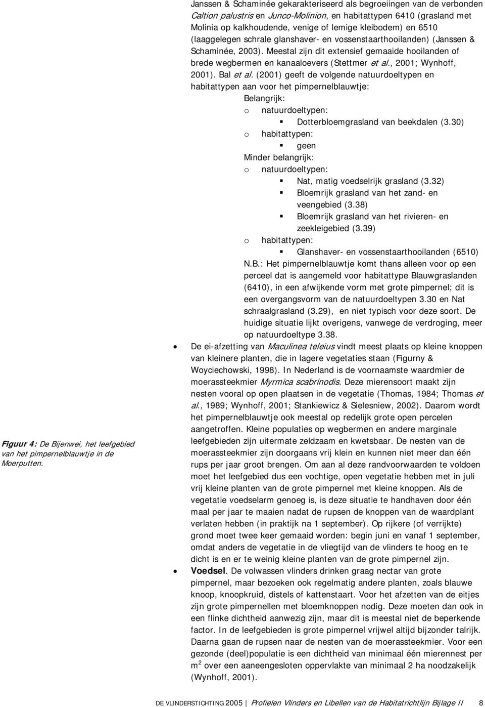 6510 (laaggelegen schrale glanshaver- en vossenstaarthooilanden) (Janssen & Schaminée, 2003). Meestal zijn dit extensief gemaaide hooilanden of brede wegbermen en kanaaloevers (Stettmer et al.