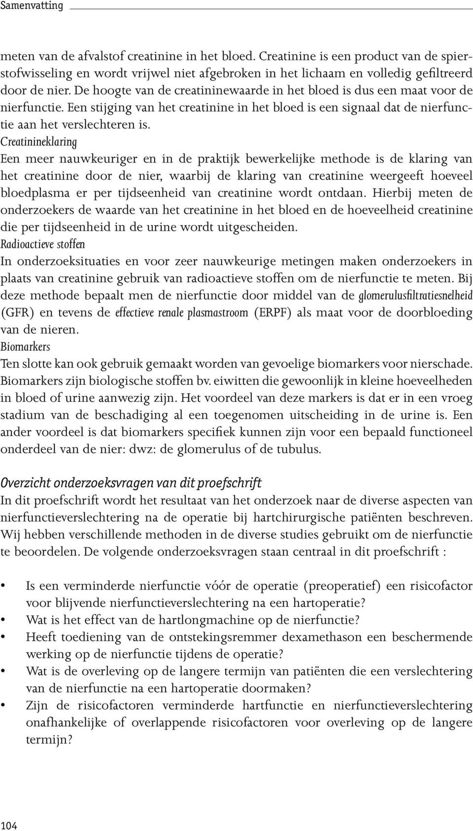 Creatinineklaring Een meer nauwkeuriger en in de praktijk bewerkelijke methode is de klaring van het creatinine door de nier, waarbij de klaring van creatinine weergeeft hoeveel bloedplasma er per