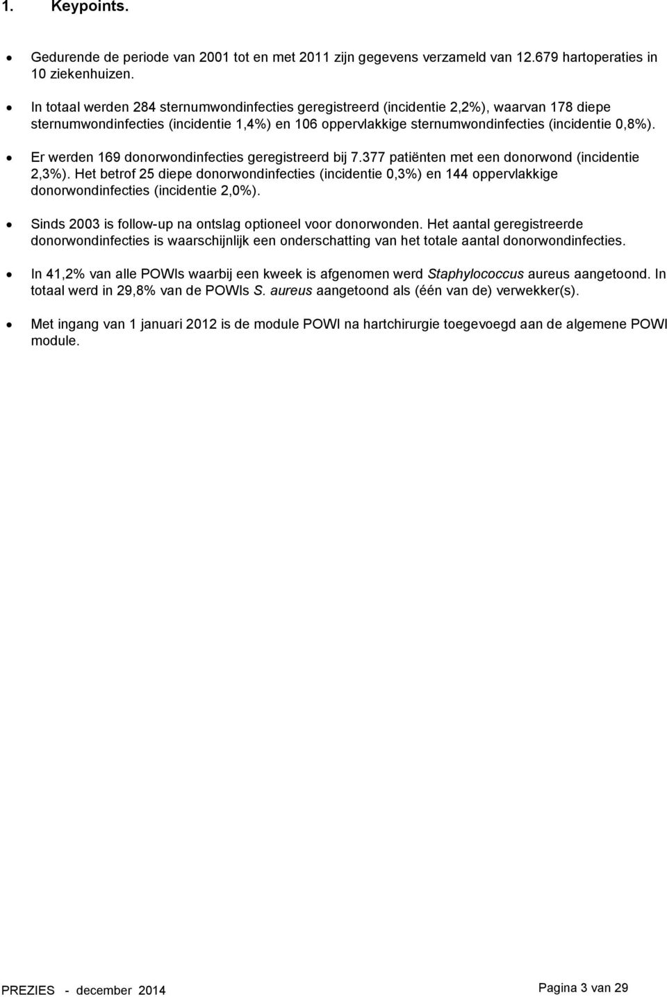 377 patiënten met een donorwond (incidentie 2,3%). Het betrof 25 diepe donorwondinfecties (incidentie 0,3%) en 144 oppervlakkige donorwondinfecties (incidentie 2,0%).