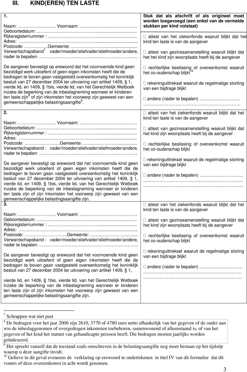 .. Postcode: Gemeente:...... 3. Postcode:..Gemeente:...... Stuk dat als afschrift of als origineel moet worden toegevoegd (een enkel van de vermelde stukken per kind volstaat) het 10 andere (nader te bepalen).