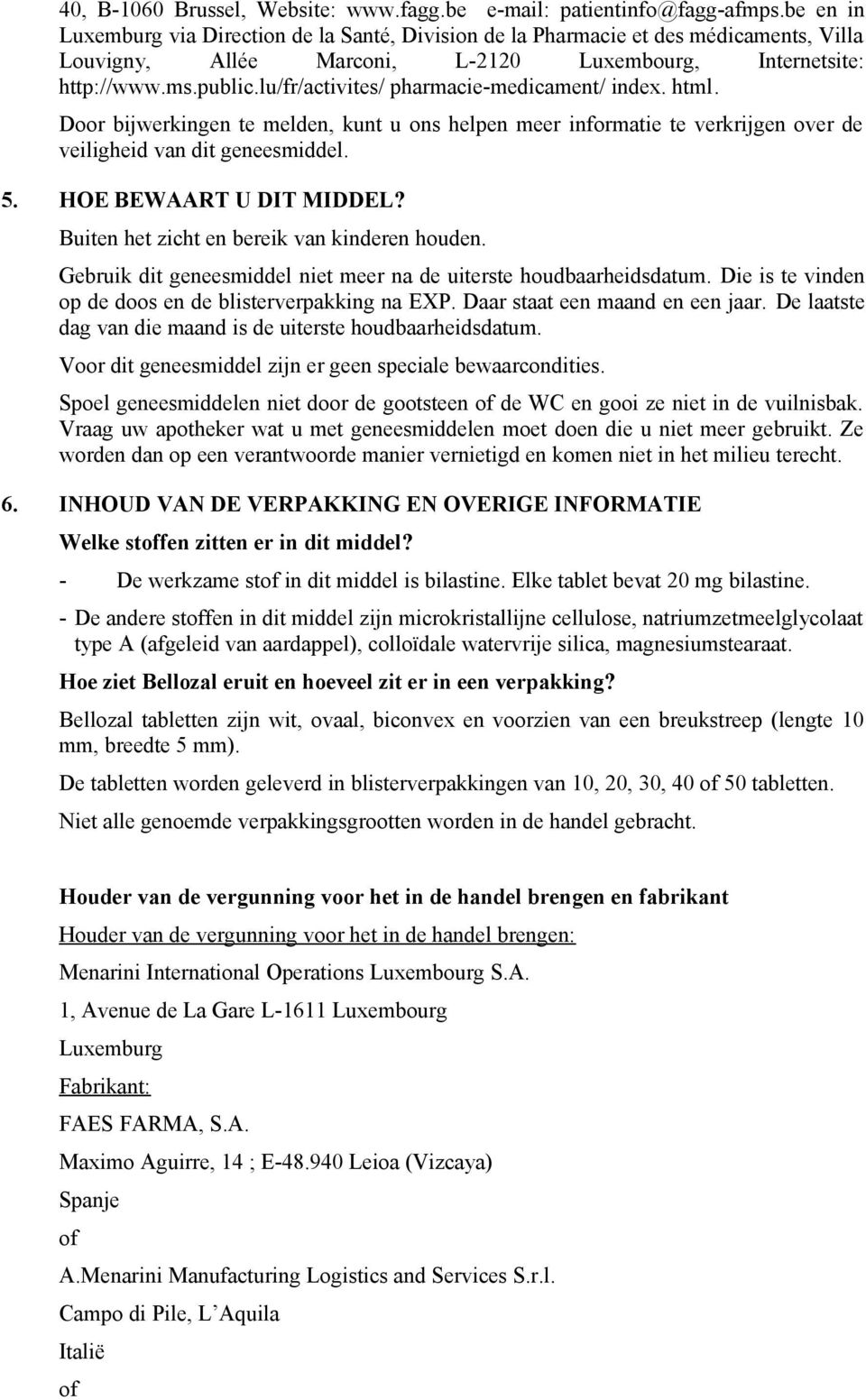 lu/fr/activites/ pharmacie-medicament/ index. html. Door bijwerkingen te melden, kunt u ons helpen meer informatie te verkrijgen over de veiligheid van dit geneesmiddel. 5. HOE BEWAART U DIT MIDDEL?