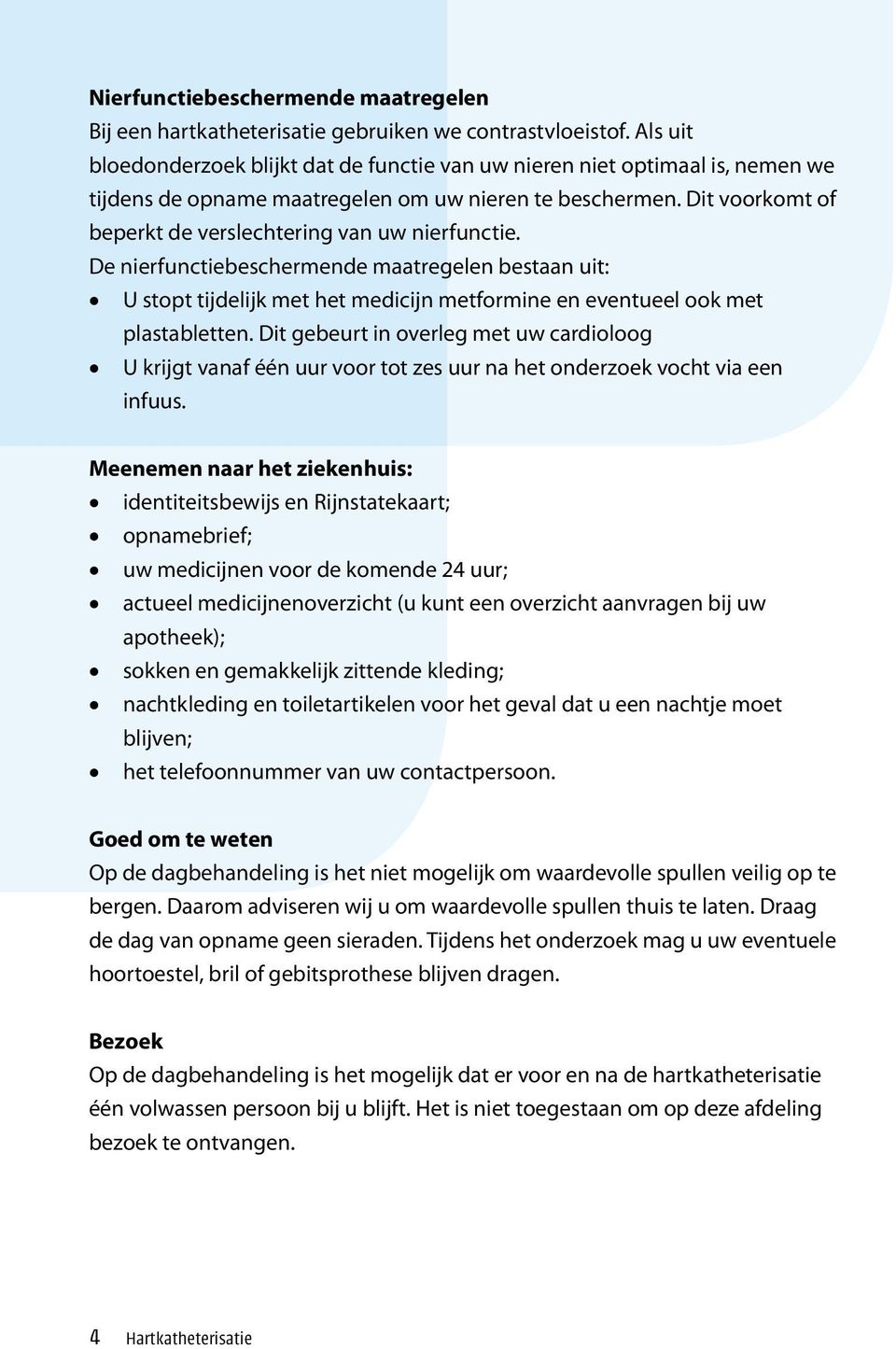 Dit voorkomt of beperkt de verslechtering van uw nierfunctie. De nierfunctiebeschermende maatregelen bestaan uit: U stopt tijdelijk met het medicijn metformine en eventueel ook met plastabletten.