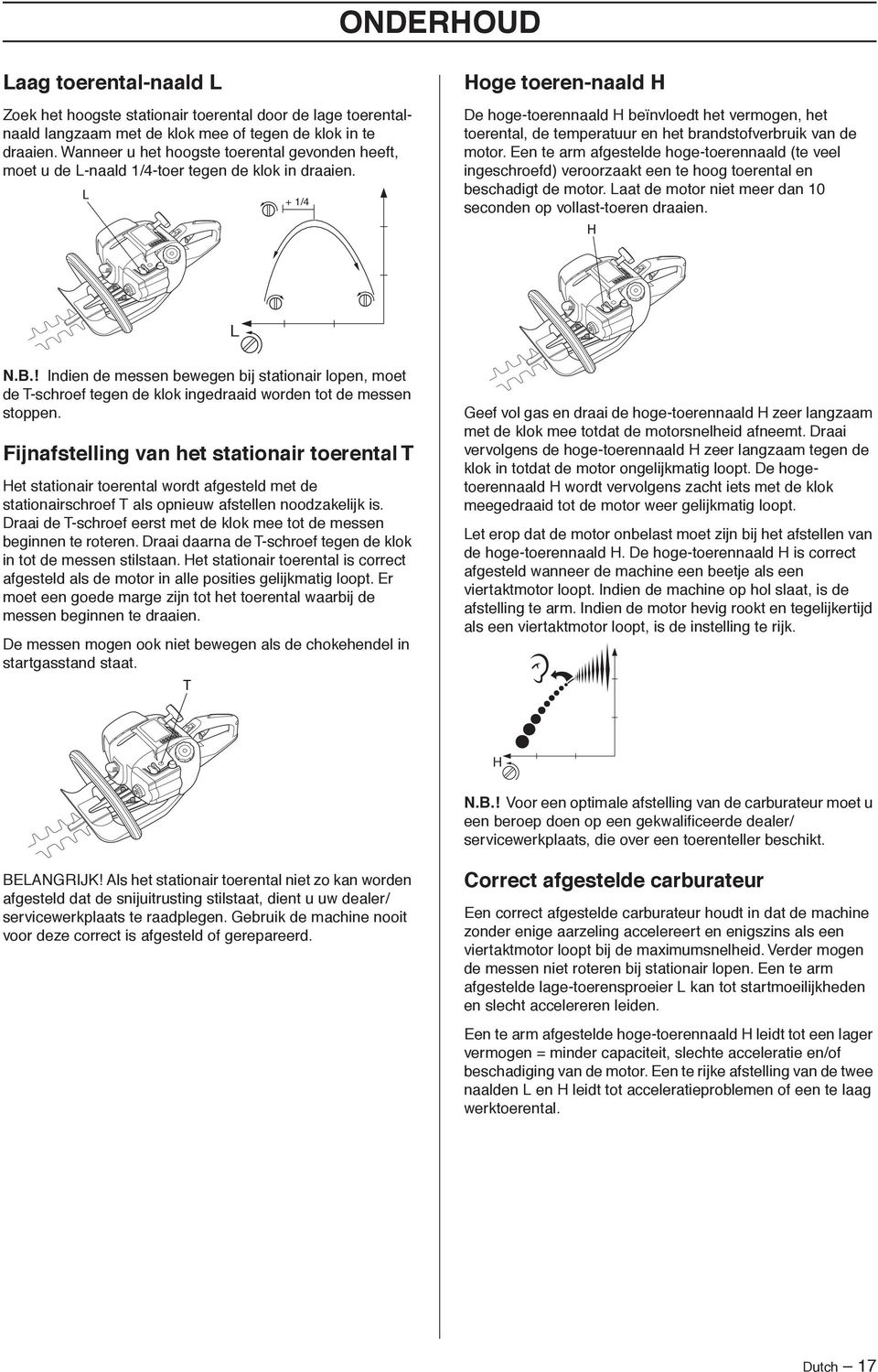 + 1/4 Hoge toeren-naald H De hoge-toerennaald H beïnvloedt het vermogen, het toerental, de temperatuur en het brandstofverbruik van de motor.