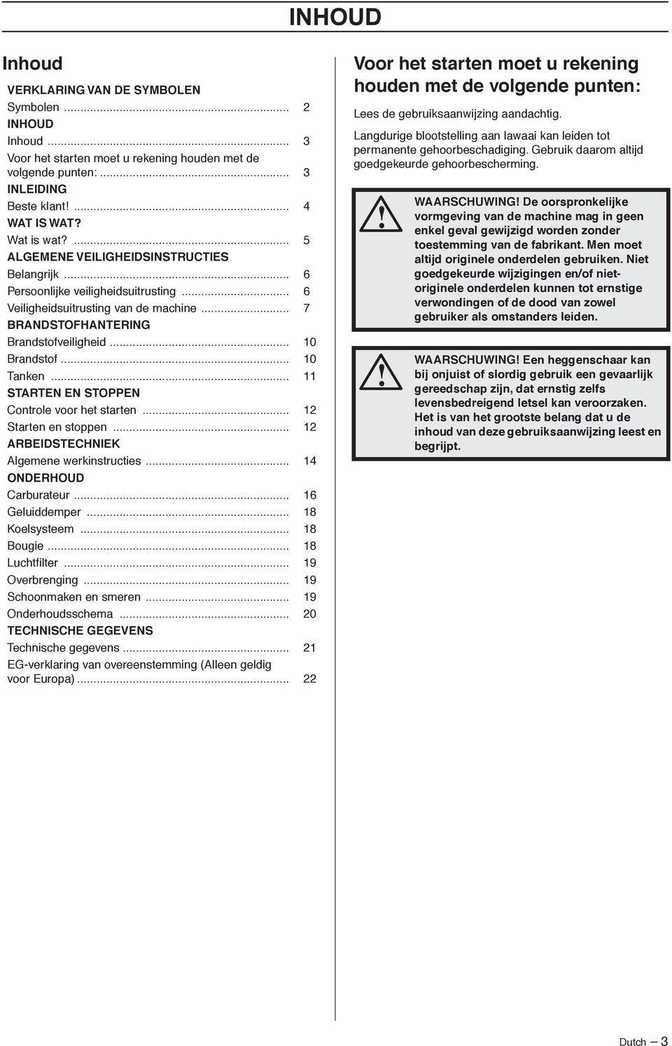 .. 10 Tanken... 11 STARTEN EN STOPPEN Controle voor het starten... 12 Starten en stoppen... 12 ARBEIDSTECHNIEK Algemene werkinstructies... 14 ONDERHOUD Carburateur... 16 Geluiddemper... 18 Koelsysteem.