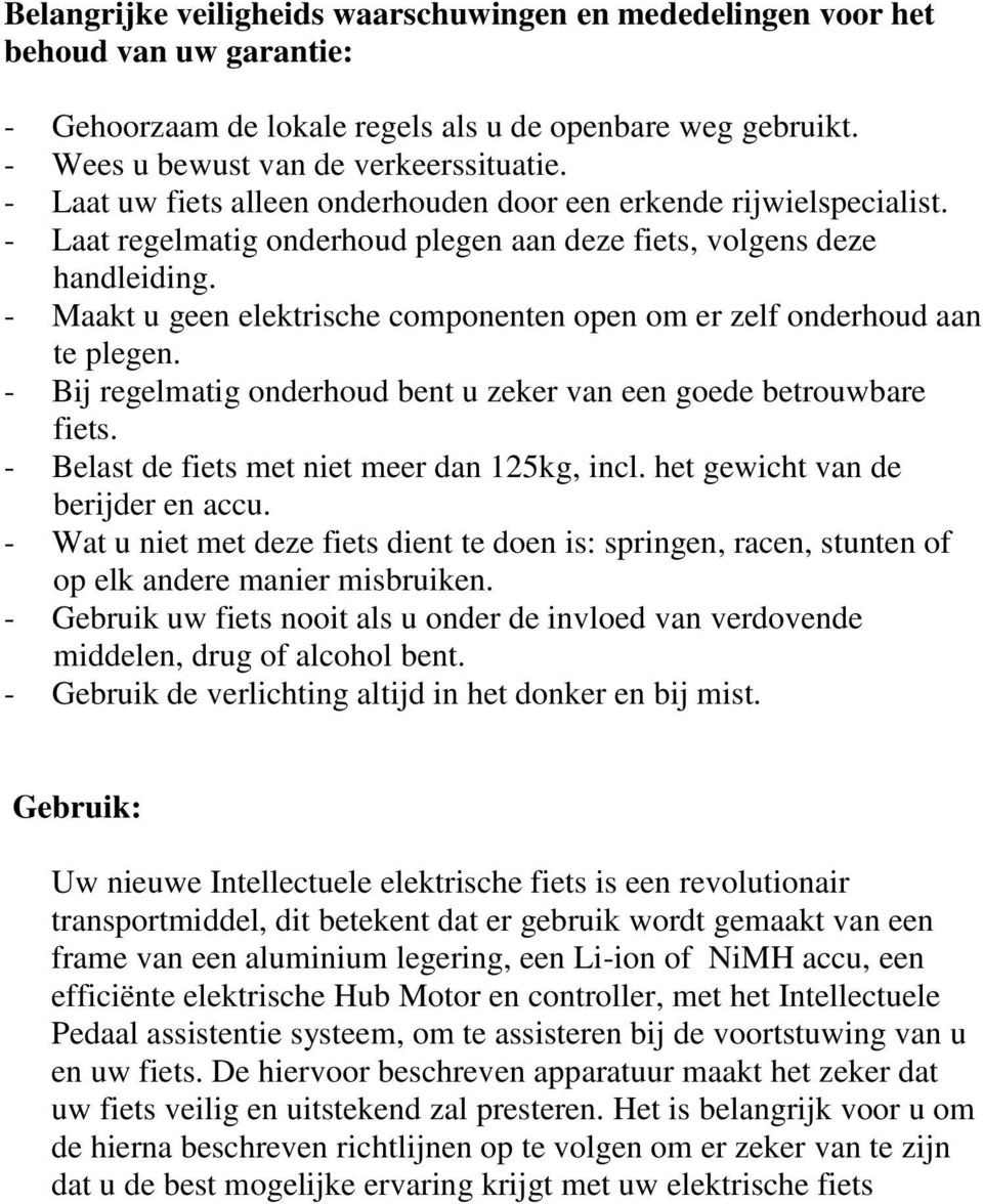 - Maakt u geen elektrische componenten open om er zelf onderhoud aan te plegen. - Bij regelmatig onderhoud bent u zeker van een goede betrouwbare fiets.