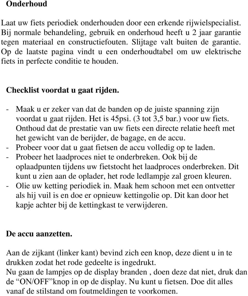 - Maak u er zeker van dat de banden op de juiste spanning zijn voordat u gaat rijden. Het is 45psi. (3 tot 3,5 bar.) voor uw fiets.