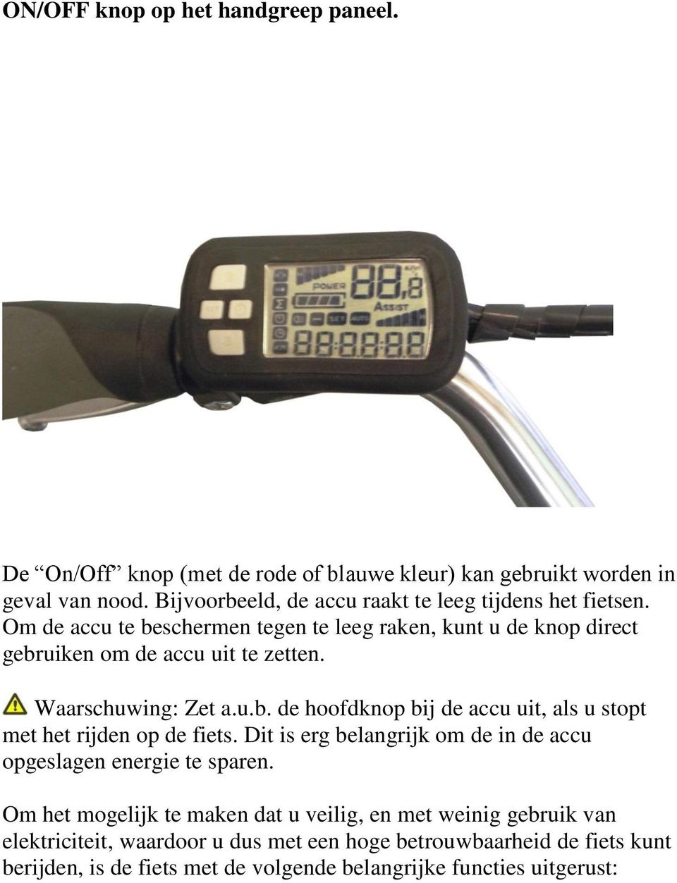 Waarschuwing: Zet a.u.b. de hoofdknop bij de accu uit, als u stopt met het rijden op de fiets. Dit is erg belangrijk om de in de accu opgeslagen energie te sparen.