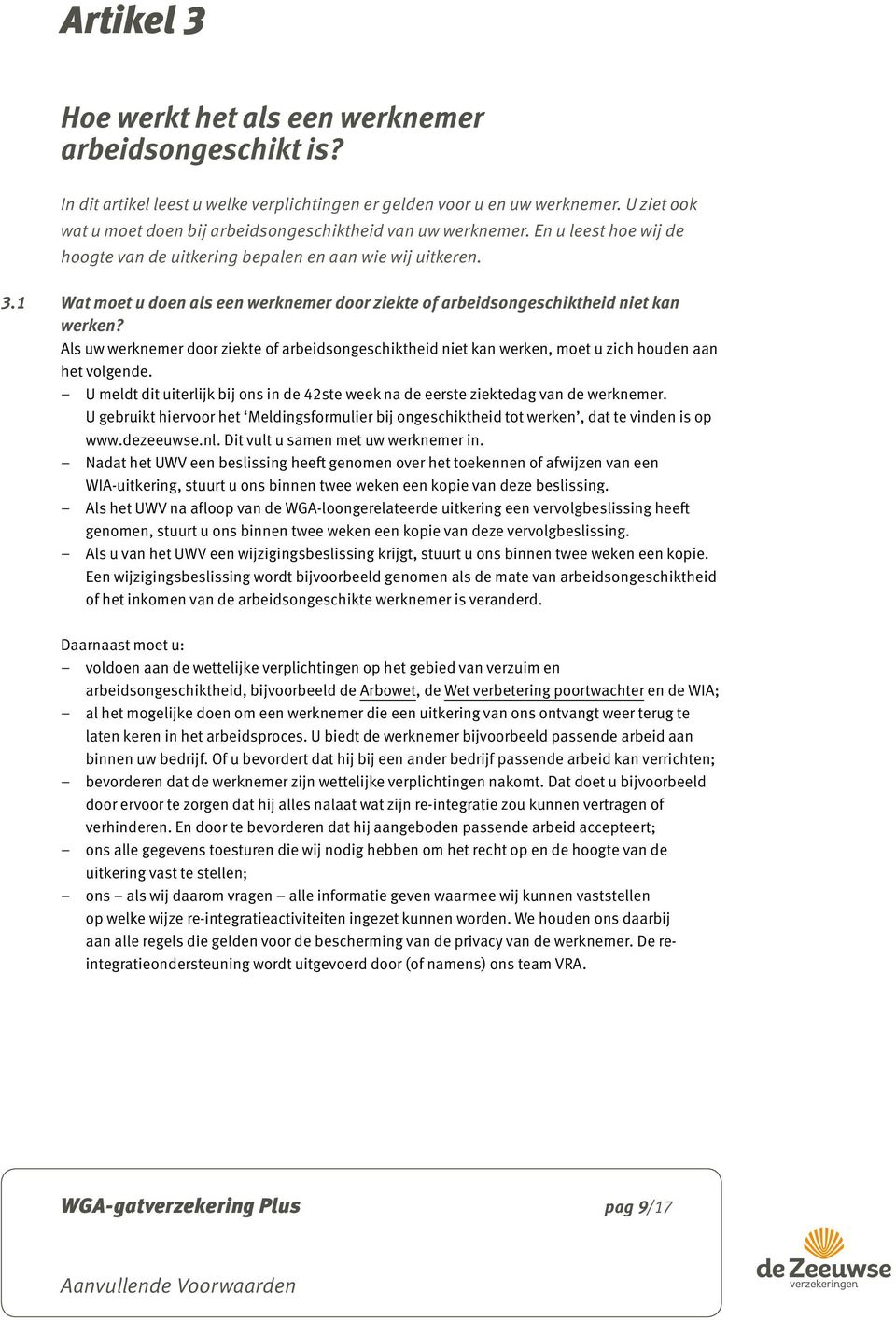 1 Wat moet u doen als een werknemer door ziekte of arbeidsongeschiktheid niet kan werken? Als uw werknemer door ziekte of arbeidsongeschiktheid niet kan werken, moet u zich houden aan het volgende.