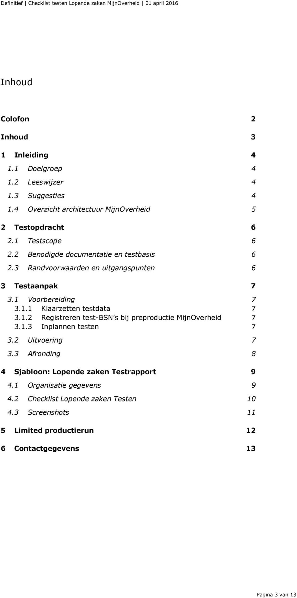 1 Voorbereiding 7 3.1.1 Klaarzetten testdata 7 3.1.2 Registreren test-bsn s bij preproductie MijnOverheid 7 3.1.3 Inplannen testen 7 3.2 Uitvoering 7 3.