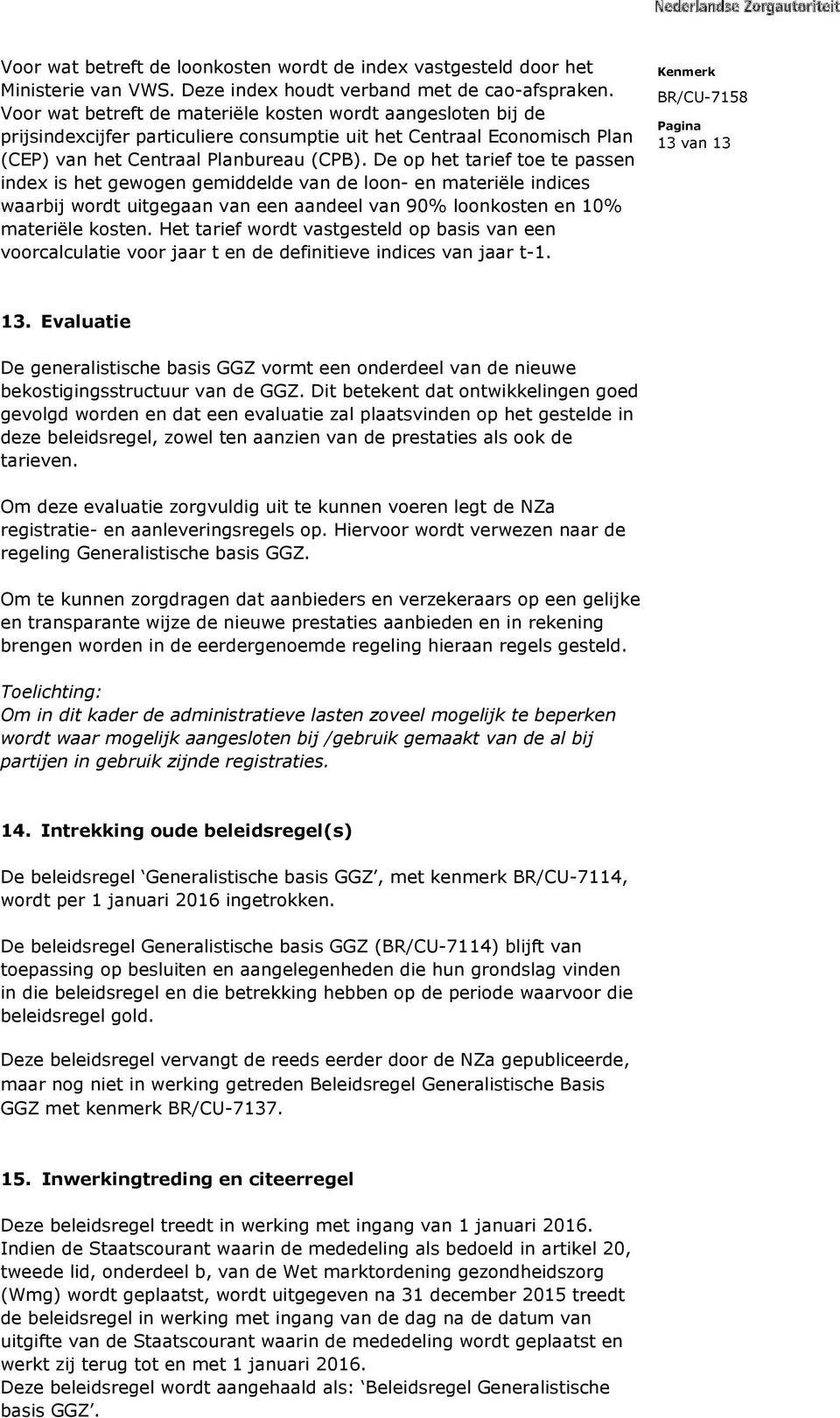 De op het tarief toe te passen index is het gewogen gemiddelde van de loon- en materiële indices waarbij wordt uitgegaan van een aandeel van 90% loonkosten en 10% materiële kosten.