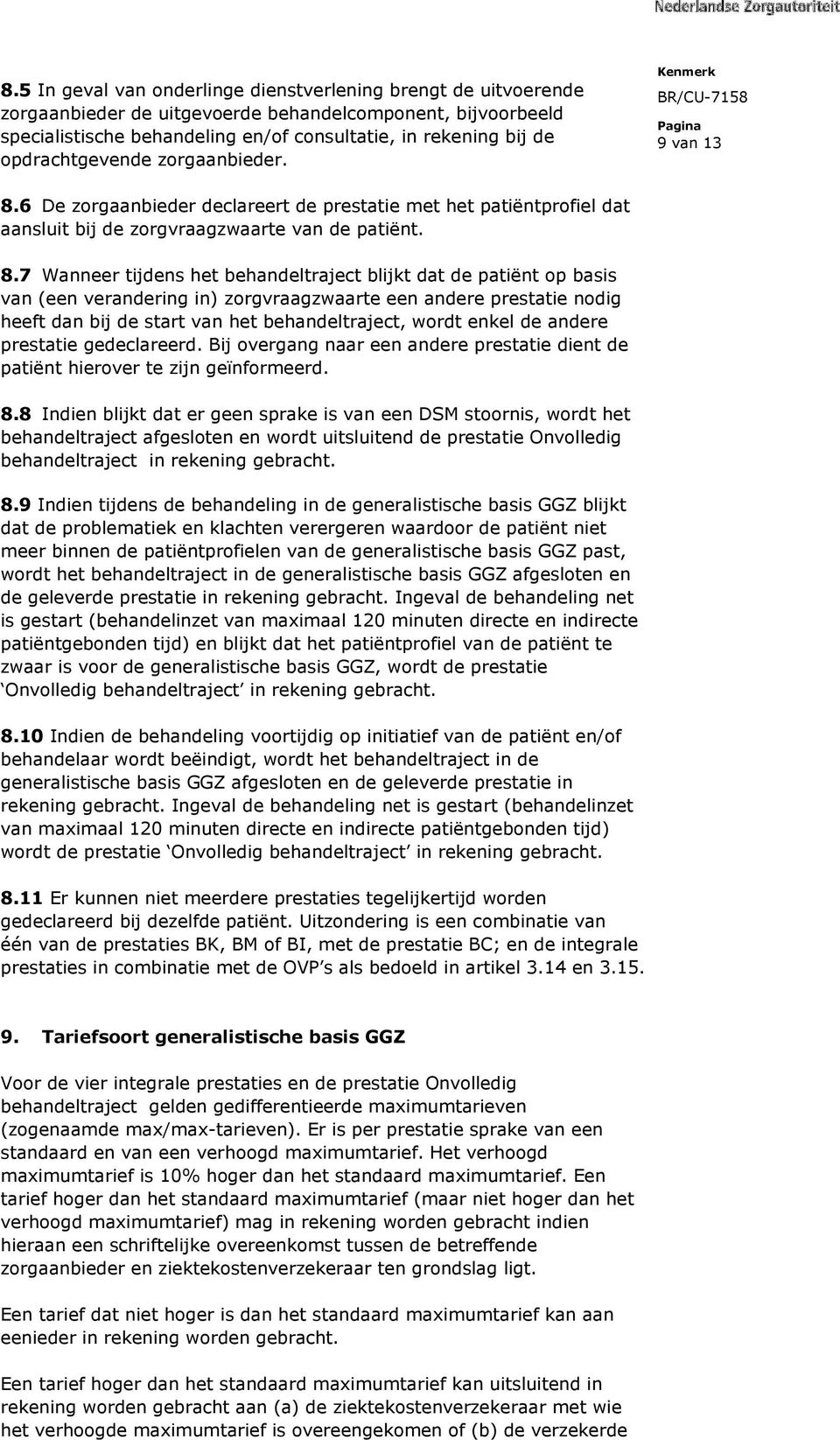 6 De zorgaanbieder declareert de prestatie met het patiëntprofiel dat aansluit bij de zorgvraagzwaarte van de patiënt. 8.