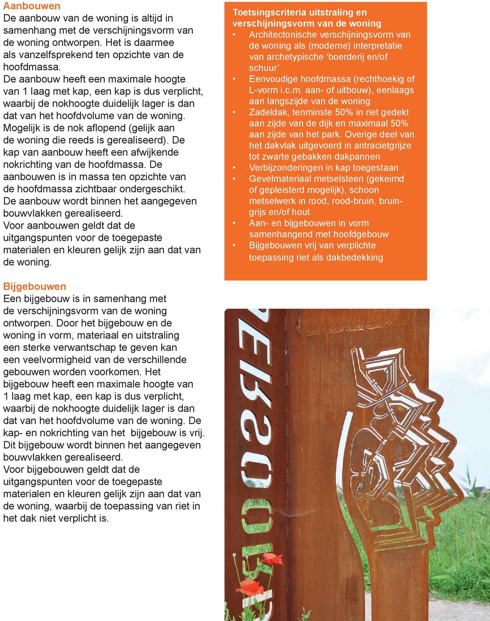 Mogelijk is de nok aflopend (gelijk aan de woning die reeds is gerealiseerd). De kap van aanbouw heeft een afwijkende nokrichting van de hoofdmassa.