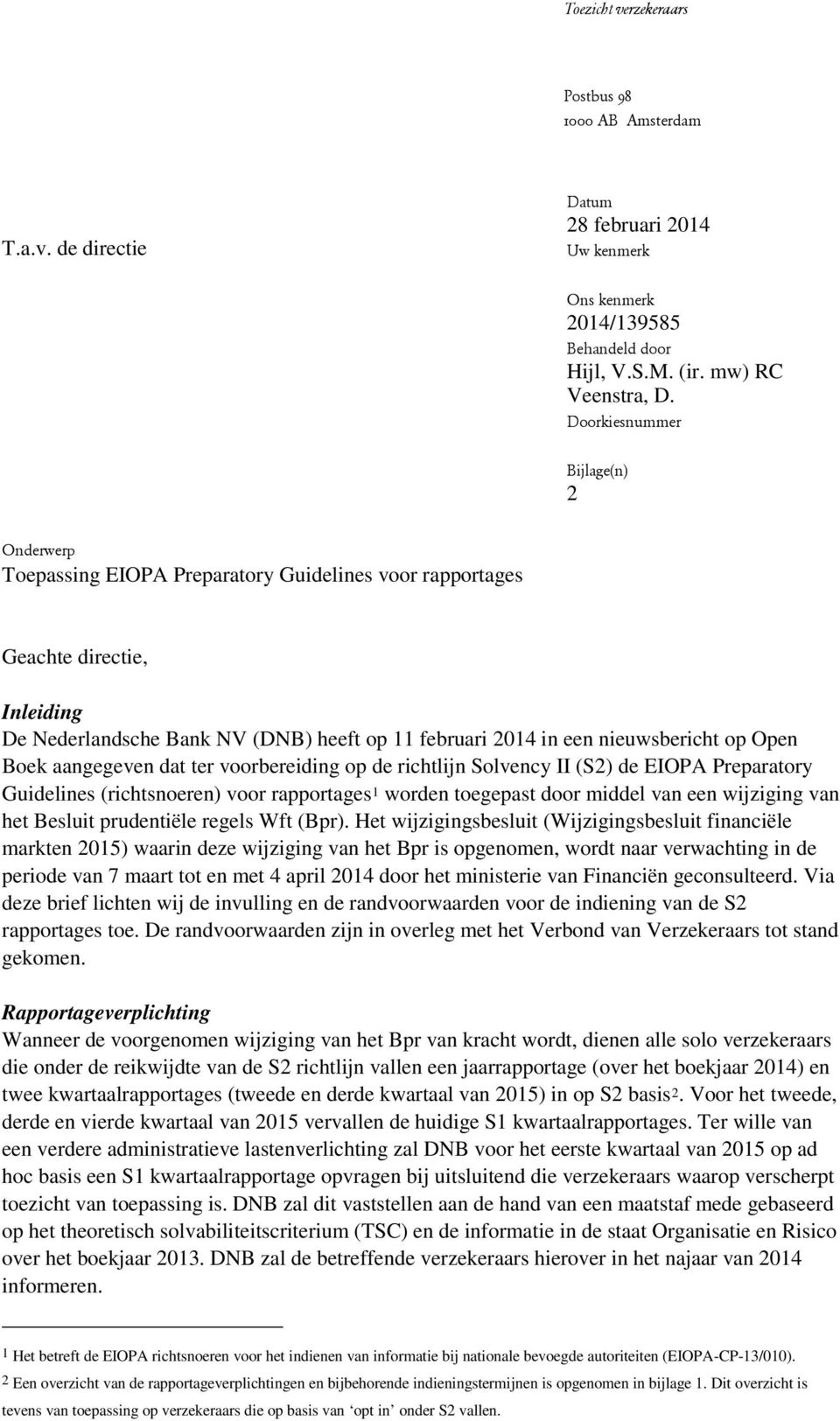 nieuwsbericht op Open Boek aangegeven dat ter voorbereiding op de richtlijn Solvency II (S2) de EIOPA Preparatory Guidelines (richtsnoeren) voor rapportages 1 worden toegepast door middel van een