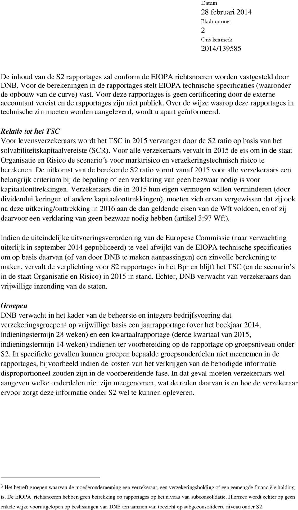 Voor deze rapportages is geen certificering door de externe accountant vereist en de rapportages zijn niet publiek.