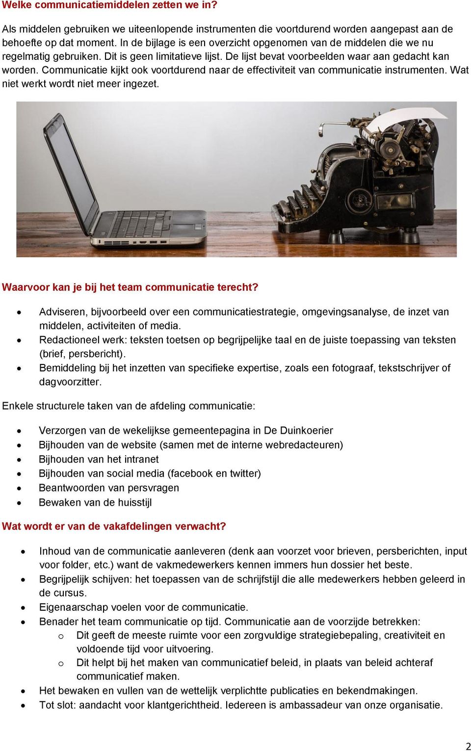 Communicatie kijkt ook voortdurend naar de effectiviteit van communicatie instrumenten. Wat niet werkt wordt niet meer ingezet. \\ CmmSi Waarvoor kan je bij het team communicatie terecht?