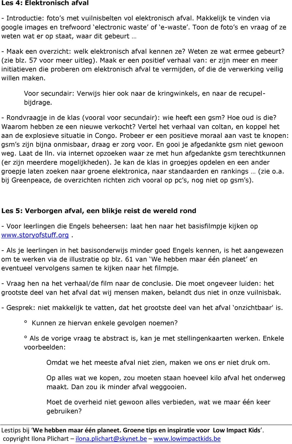 Maak er een positief verhaal van: er zijn meer en meer initiatieven die proberen om elektronisch afval te vermijden, of die de verwerking veilig willen maken.