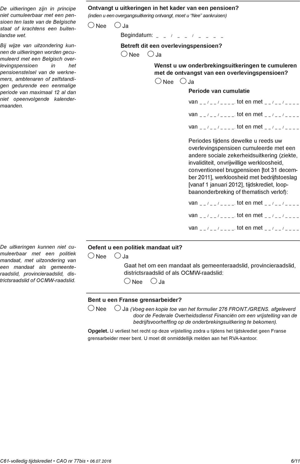 periode van maximaal 12 al dan niet opeenvolgende kalendermaanden. Ontvangt u uitkeringen in het kader van een pensioen?