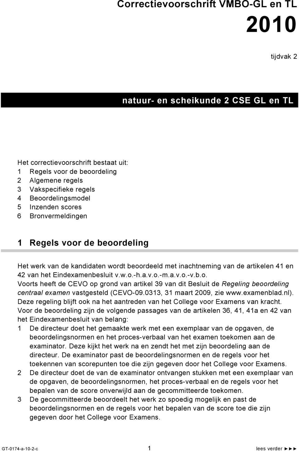 w.o.-h.a.v.o.-m.a.v.o.-v.b.o. Voorts heeft de CEVO op grond van artikel 39 van dit Besluit de Regeling beoordeling centraal examen vastgesteld (CEVO-09.0313, 31 maart 2009, zie www.examenblad.nl).