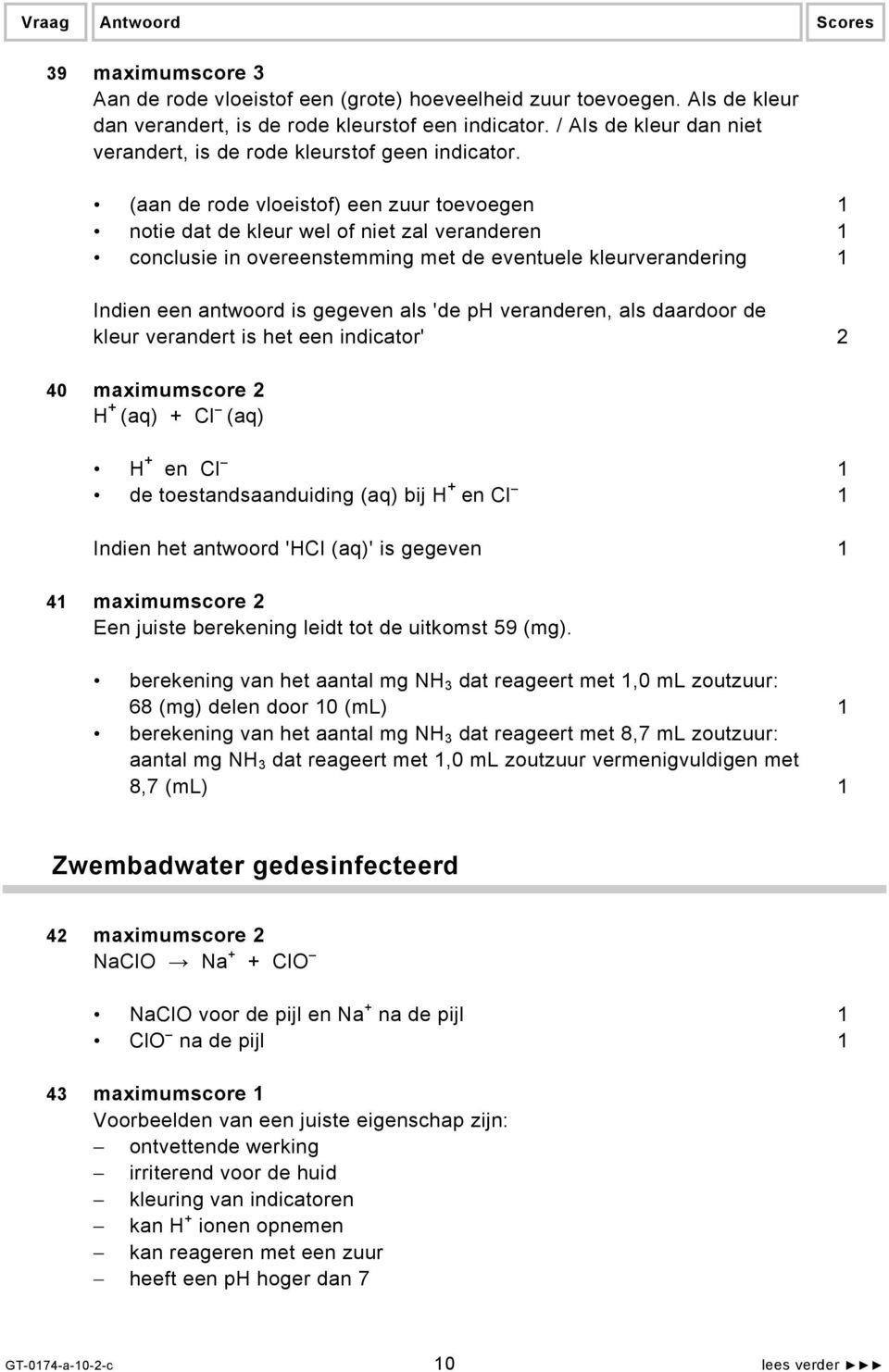 (aan de rode vloeistof) een zuur toevoegen 1 notie dat de kleur wel of niet zal veranderen 1 conclusie in overeenstemming met de eventuele kleurverandering 1 Indien een antwoord is gegeven als 'de ph