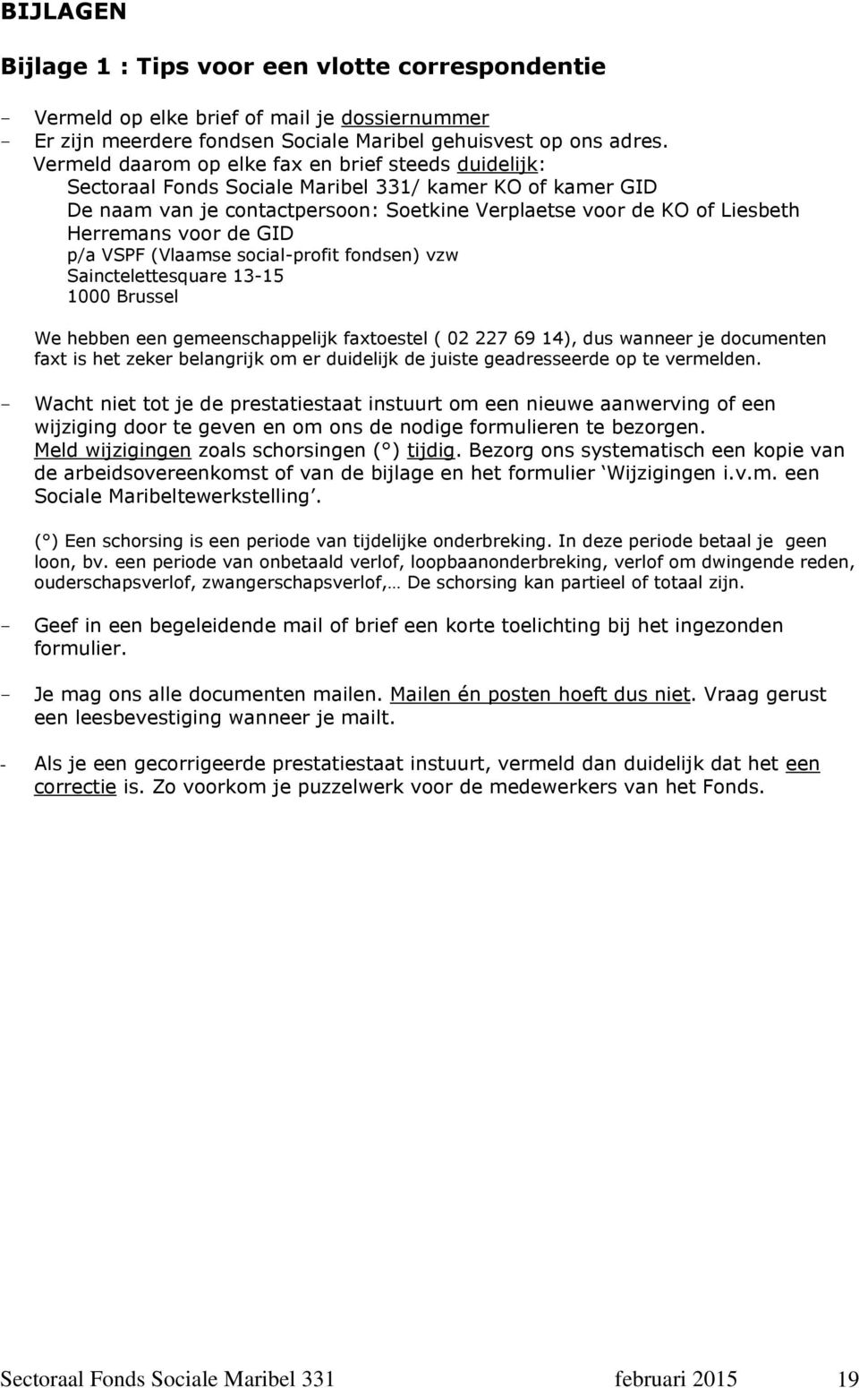 voor de GID p/a VSPF (Vlaamse social-profit fondsen) vzw Sainctelettesquare 13-15 1000 Brussel We hebben een gemeenschappelijk faxtoestel ( 02 227 69 14), dus wanneer je documenten faxt is het zeker