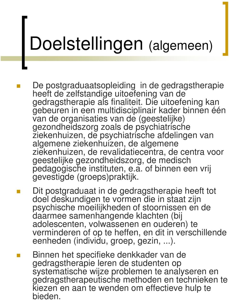 algemene ziekenhuizen, de algemene ziekenhuizen, de revalidatiecentra, de centra voor geestelijke gezondheidszorg, de medisch pedagogische instituten, e.a. of binnen een vrij gevestigde (groeps)praktijk.