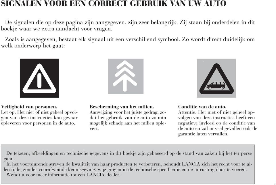 Het niet of niet geheel opvolgen van deze instructies kan gevaar opleveren voor personen in de auto. Bescherming van het milieu.