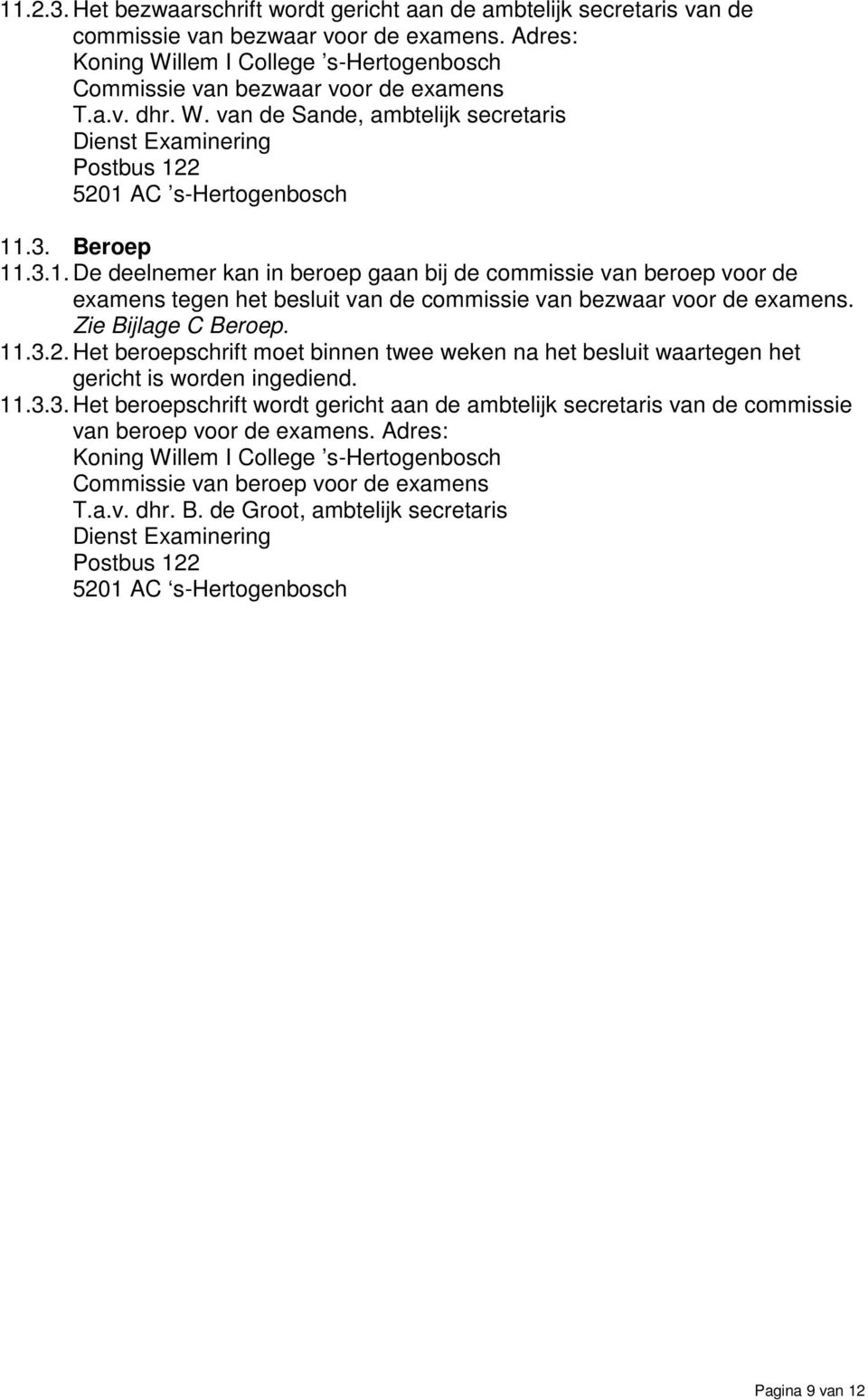 Beroep 11.3.1. De deelnemer kan in beroep gaan bij de commissie van beroep voor de examens tegen het besluit van de commissie van bezwaar voor de examens. Zie Bijlage C Beroep. 11.3.2.