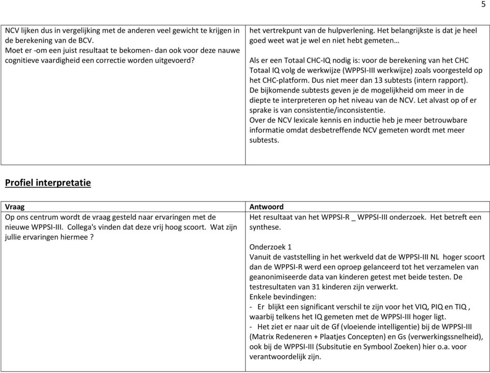 Het belangrijkste is dat je heel goed weet wat je wel en niet hebt gemeten Als er een Totaal CHC-IQ nodig is: voor de berekening van het CHC Totaal IQ volg de werkwijze (WPPSI-III werkwijze) zoals