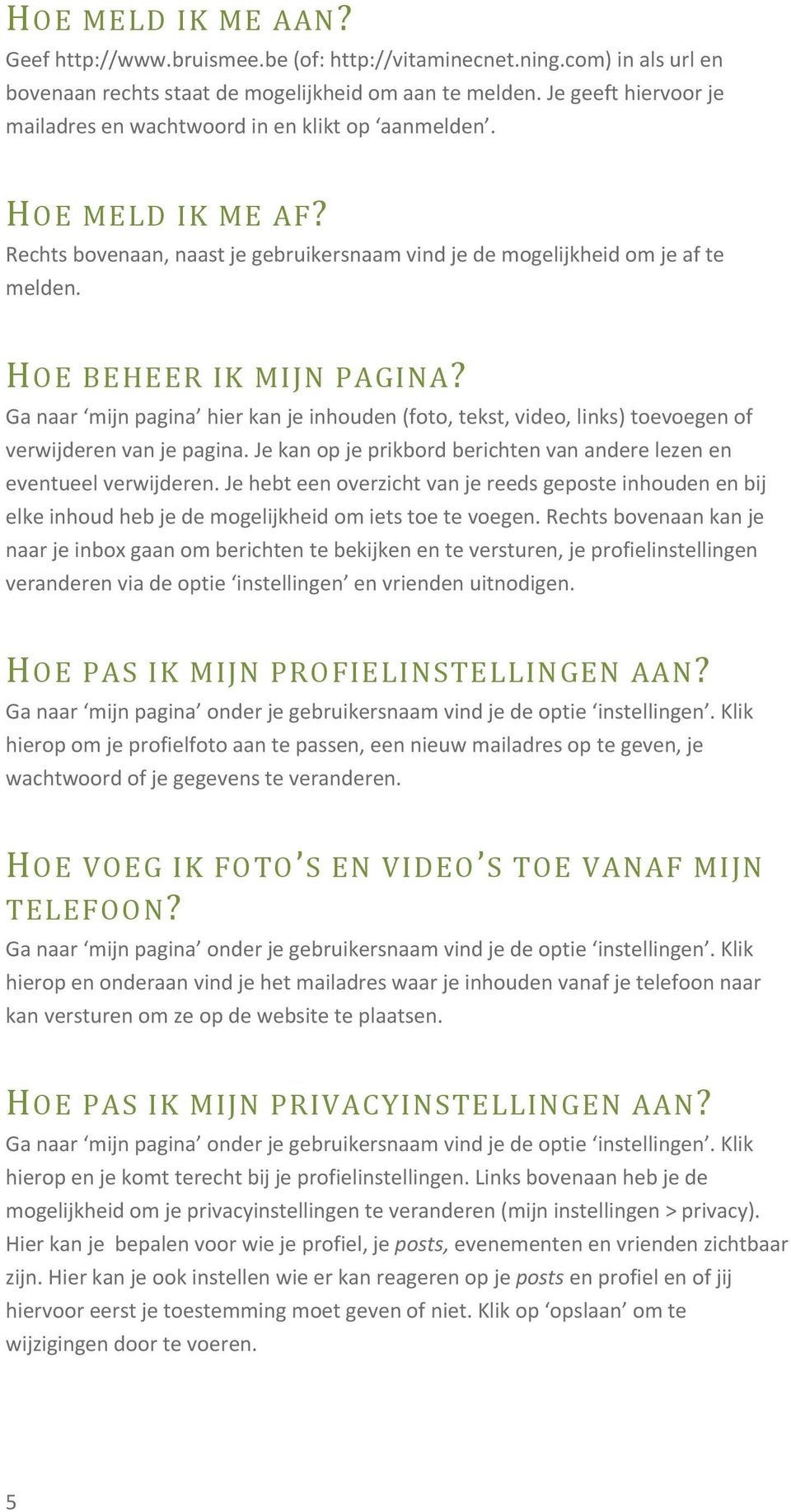 HOE BEHEER IK MIJN PAGINA? Ga naar mijn pagina hier kan je inhouden (foto, tekst, video, links) toevoegen of verwijderen van je pagina.