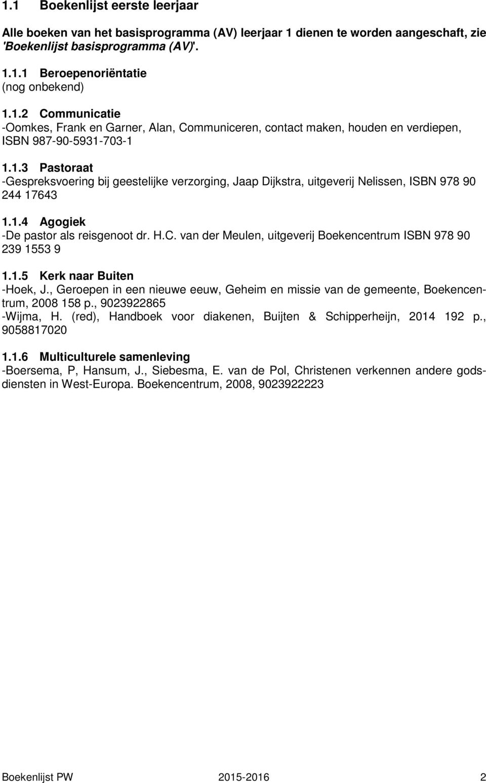 van der Meulen, uitgeverij Boekencentrum ISBN 978 90 239 1553 9 1.1.5 Kerk naar Buiten -Hoek, J., Geroepen in een nieuwe eeuw, Geheim en missie van de gemeente, Boekencentrum, 2008 158 p.