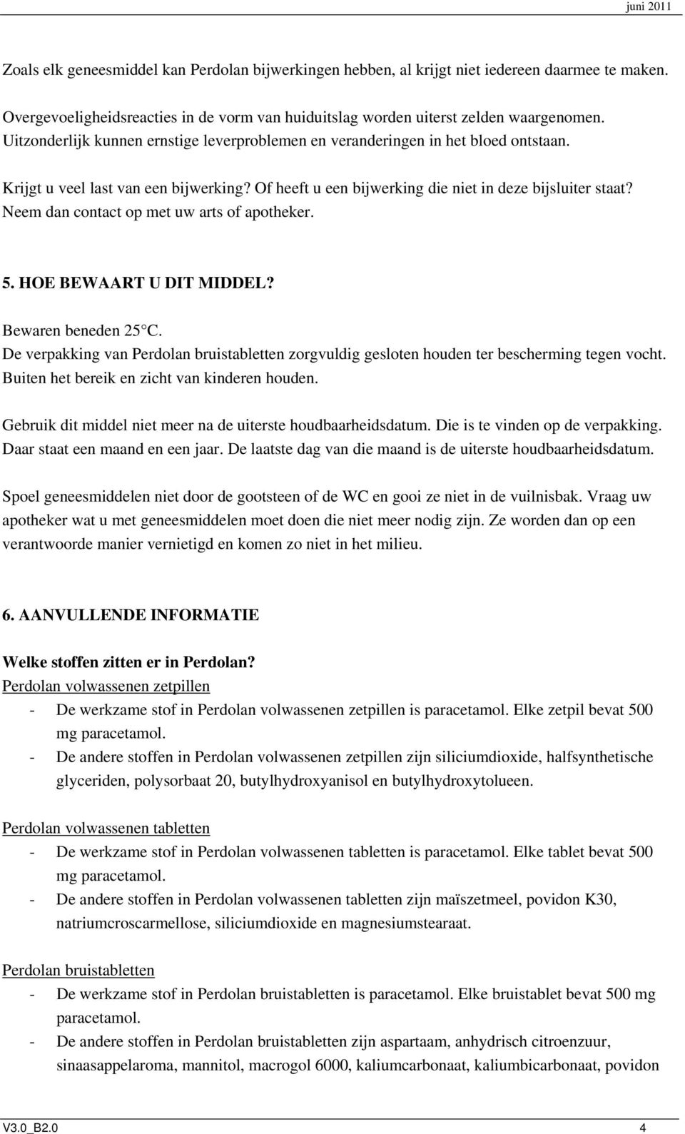 Neem dan contact op met uw arts of apotheker. 5. HOE BEWAART U DIT MIDDEL? Bewaren beneden 25 C. De verpakking van Perdolan bruistabletten zorgvuldig gesloten houden ter bescherming tegen vocht.