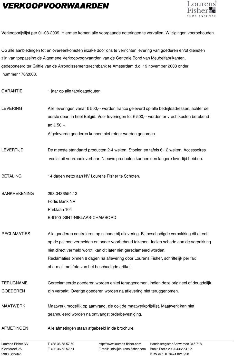 Meubelfabrikanten, gedeponeerd ter Griffie van de Arrondissementsrechtbank te Amsterdam d.d. 19 november 2003 onder nummer 170/2003. GARANTIE 1 jaar op alle fabricagefouten.