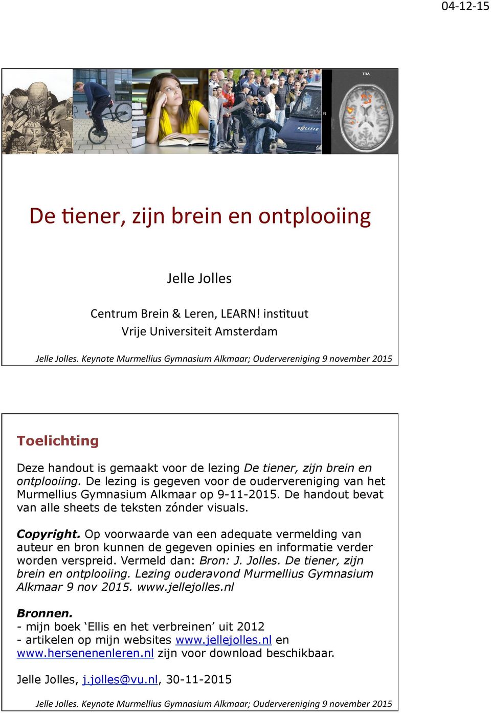 De lezing is gegeven voor de oudervereniging van het Murmellius Gymnasium Alkmaar op 9-11-2015. De handout bevat van alle sheets de teksten zónder visuals. Copyright.