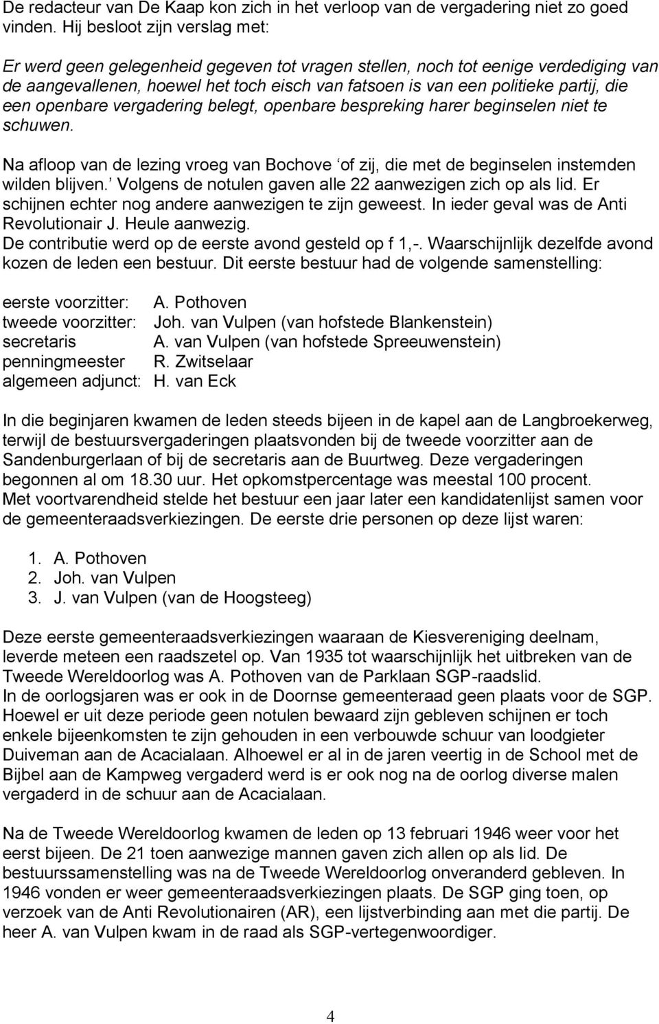 een openbare vergadering belegt, openbare bespreking harer beginselen niet te schuwen. Na afloop van de lezing vroeg van Bochove of zij, die met de beginselen instemden wilden blijven.