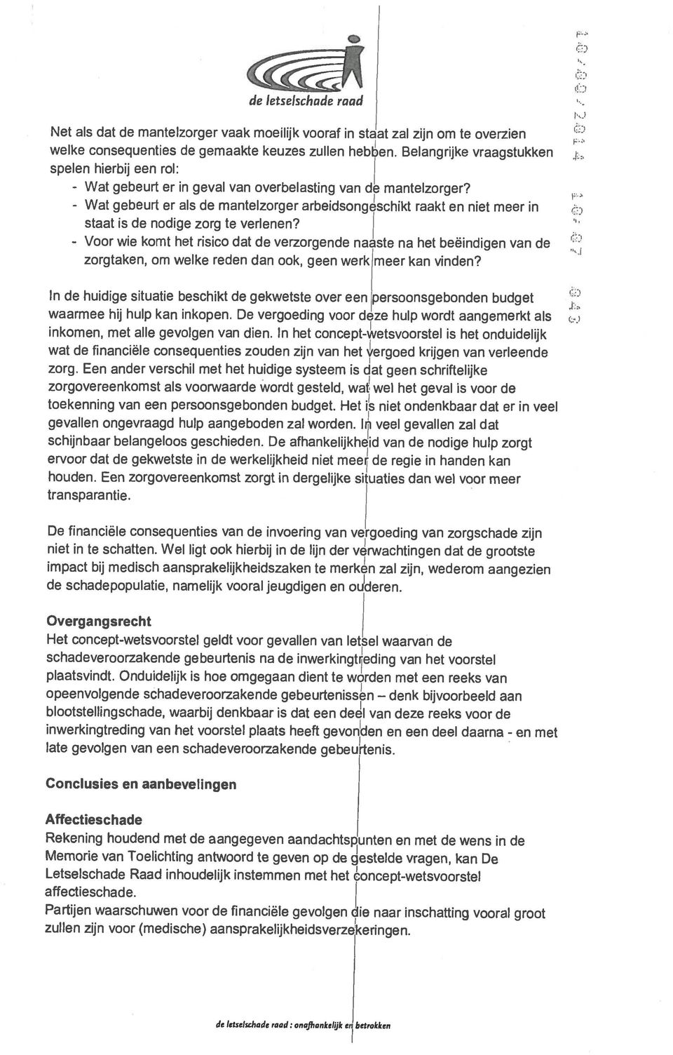 Belangrijke vraagstukken Net als dat de mantelzorger vaak moeilijk vooraf in staat zal zijn om te overzien gebeurt er als de mantelzorger arbeidsongeschikt raakt en niet meer in wie komt het risico