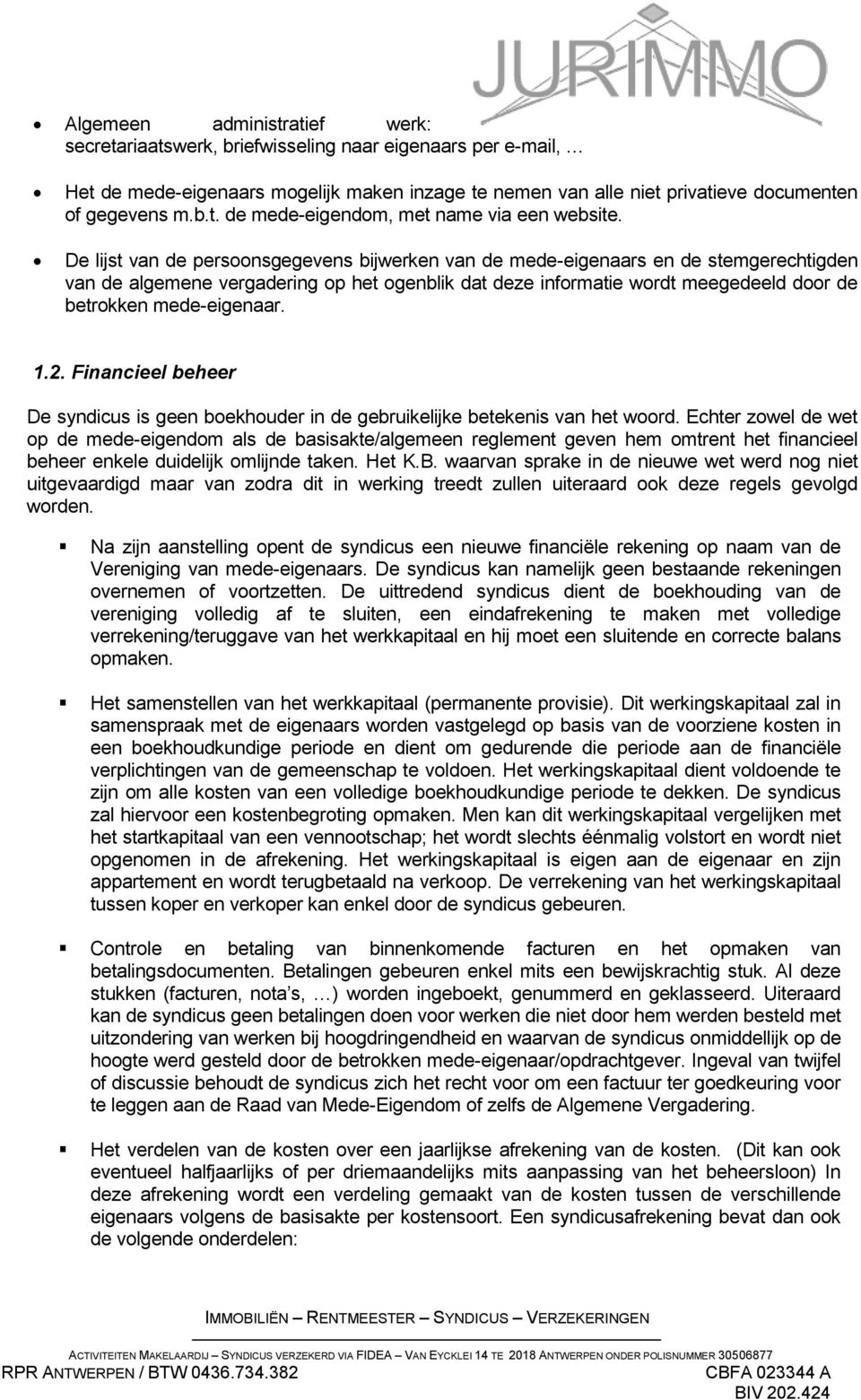 mede-eigenaar. 1.2. Financieel beheer De syndicus is geen boekhouder in de gebruikelijke betekenis van het woord.